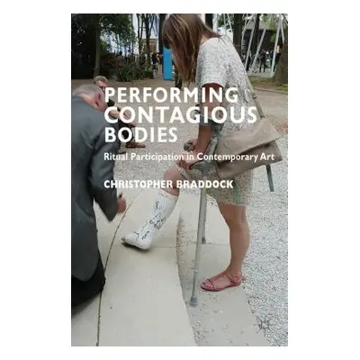 "Performing Contagious Bodies: Ritual Participation in Contemporary Art" - "" ("Braddock C.")