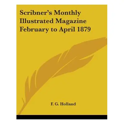 "Scribner's Monthly Illustrated Magazine February to April 1879" - "" ("Holland F. G.")