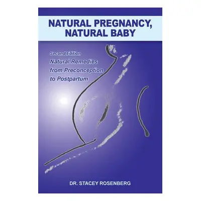 "Natural Pregnancy, Natural Baby: Second Edition Natural Remedies from Preconception to Postpart