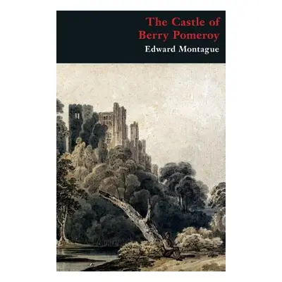 "The Castle of Berry Pomeroy (Gothic Classics)" - "" ("Montague Edward")