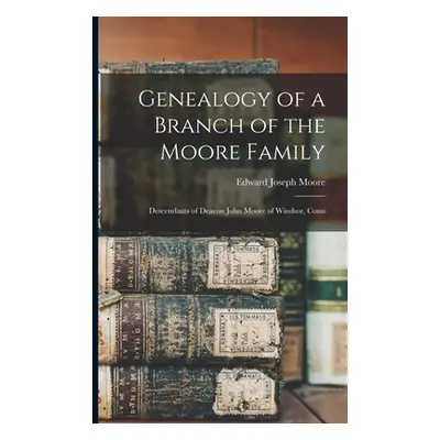 "Genealogy of a Branch of the Moore Family; Descendants of Deacon John Moore of Windsor, Conn" -