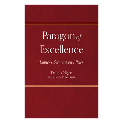 "Paragon of Excellence: Luther's Sermons on 1 Peter" - "" ("Ngien Dennis")