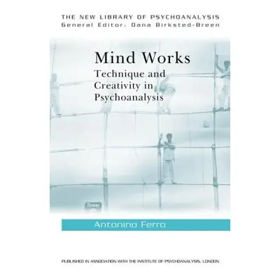 "Mind Works: Technique and Creativity in Psychoanalysis" - "" ("Ferro Antonino")