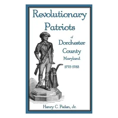 "Revolutionary Patriots of Dorchester County, Maryland, 1775-1783" - "" ("Peden Henry C. Jr.")