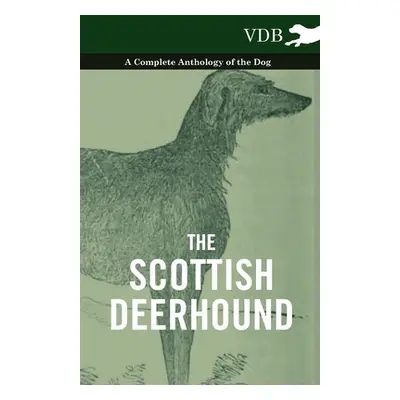 "The Scottish Deerhound - A Complete Anthology of the Dog" - "" ("Various")