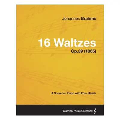 "16 Waltzes - A Score for Piano with Four Hands Op.39 (1865)" - "" ("Brahms Johannes")