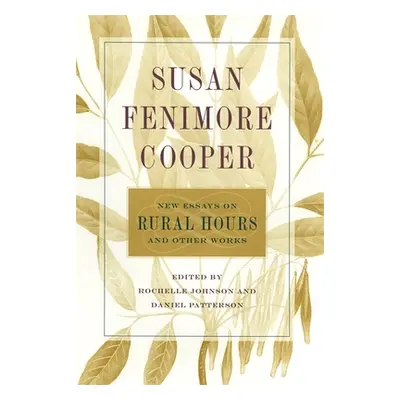 "Susan Fenimore Cooper: New Essays on Rural Hours and Other Works" - "" ("Johnson Rochelle L.")