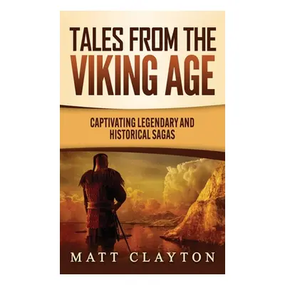 "Tales from the Viking Age: Captivating Legendary and Historical Sagas" - "" ("Clayton Matt")