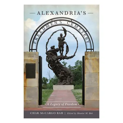 "Alexandria's Freedmen's Cemetery: A Legacy of Freedom" - "" ("Bah Char McCargo")