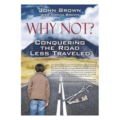 "Why Not? Conquering The Road Less Traveled" - "" ("Brown John")