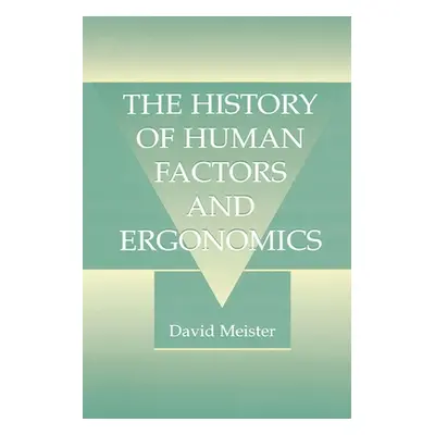 "The History of Human Factors and Ergonomics" - "" ("Meister David")