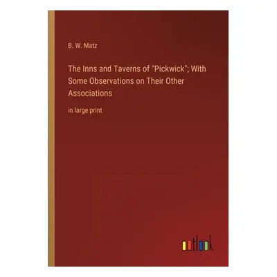 "The Inns and Taverns of Pickwick; With Some Observations on Their Other Associations: in large 