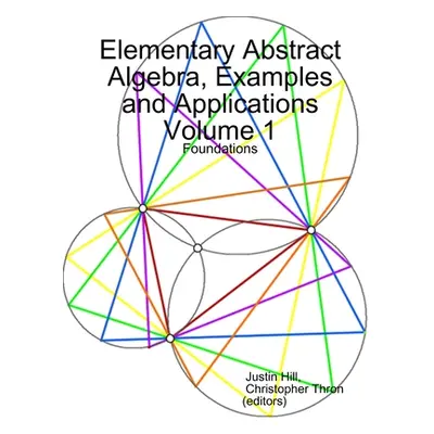 "Elementary Abstract Algebra, Examples and Applications Volume 1: Foundations" - "" ("Hill Justi