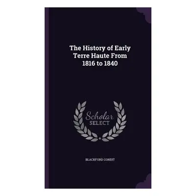 "The History of Early Terre Haute From 1816 to 1840" - "" ("Condit Blackford")