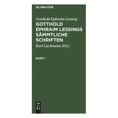 "Gotthold Ephraim Lessing: Gotthold Ephraim Lessings Smmtliche Schriften. Band 1" - "" ("Lachman