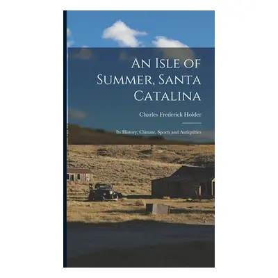 "An Isle of Summer, Santa Catalina: Its History, Climate, Sports and Antiquities" - "" ("Holder 