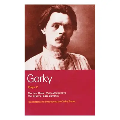 "Gorky Plays: 2: The Last Ones, Vassa Zheleznova, the Zykovs, Egor Bulychev" - "" ("Gorky Maxim"