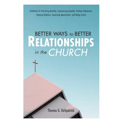 "Better Ways to Better Relationships in the Church" - "" ("Kirkpatrick Thomas G.")