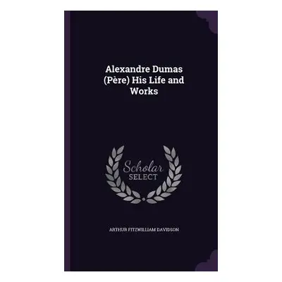 "Alexandre Dumas (Pre) His Life and Works" - "" ("Davidson Arthur Fitzwilliam")