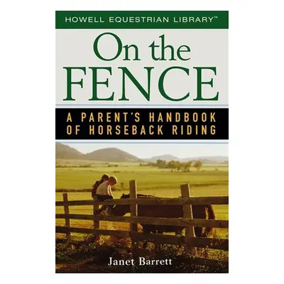 "On the Fence: A Parent's Handbook of Horseback Riding" - "" ("Barrett Janet")