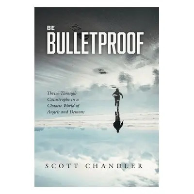 "Be Bulletproof: Thrive Through Catastrophe in a Chaotic World of Angels and Demons" - "" ("Chan