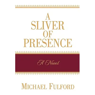 "A Sliver of Presence" - "" ("Fulford Michael")