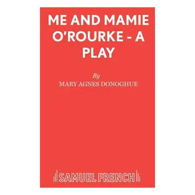 "Me and Mamie O'Rourke - A Play" - "" ("Donoghue Mary Agnes")