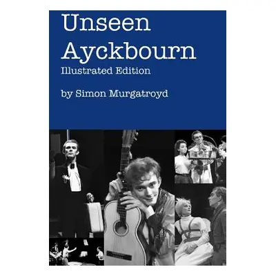 "Unseen Ayckbourn: Illustrated Edition" - "" ("Murgatroyd Simon")