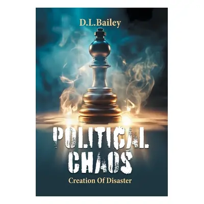 "Political Chaos: Creation Of Disaster" - "" ("D. L. Bailey")