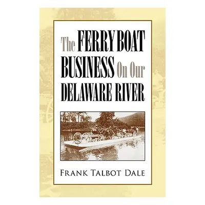 "The Ferry Boat Business on Our Delaware River" - "" ("Dale Frank Talbot")