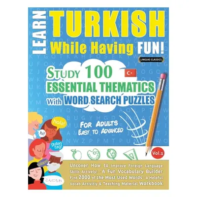 "Learn Turkish While Having Fun! - For Adults: EASY TO ADVANCED - STUDY 100 ESSENTIAL THEMATICS 