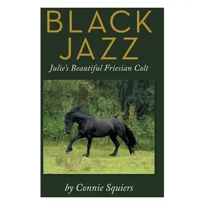 "Black Jazz: Julie's Beautiful Friesian Colt" - "" ("Squiers Connie")