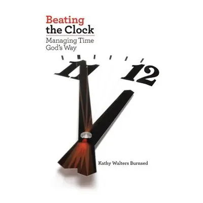 "Beating the Clock: Managing Time God's Way" - "" ("Burnsed Kathy Walters")