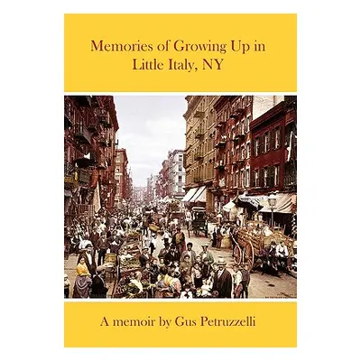 "Memories of Growing Up in Little Italy, NY" - "" ("Petruzzelli Gus")