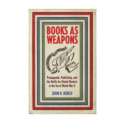 "Books as Weapons: Propaganda, Publishing, and the Battle for Global Markets in the Era of World