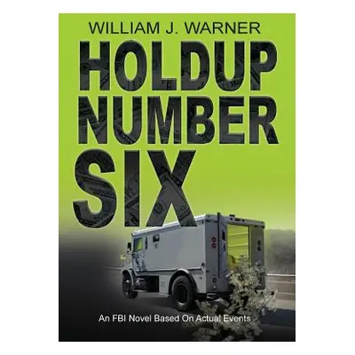 "HOLDUP NUMBER SIX, An FBI Novel Based on Actual Events" - "" ("Warner William J.")