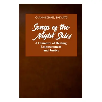 "Songs of the Night Skies: A Grimoire of Healing, Empowerment and Justice" - "" ("Salvato Gianmi