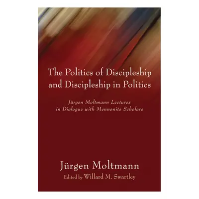 "The Politics of Discipleship and Discipleship in Politics: Jurgen Moltmann Lectures in Dialogue