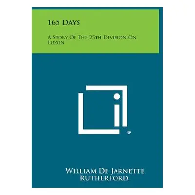 "165 Days: A Story of the 25th Division on Luzon" - "" ("Rutherford William De Jarnette")