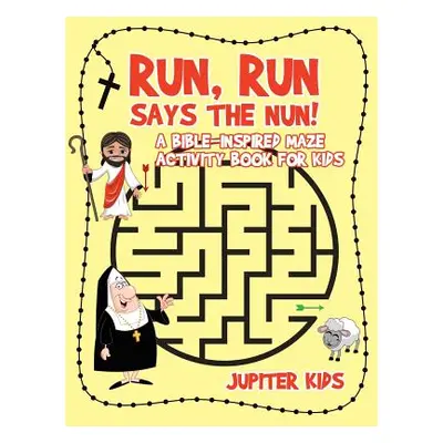 "Run, Run Says The Nun! A Bible-Inspired Maze Activity Book for Kids" - "" ("Jupiter Kids")