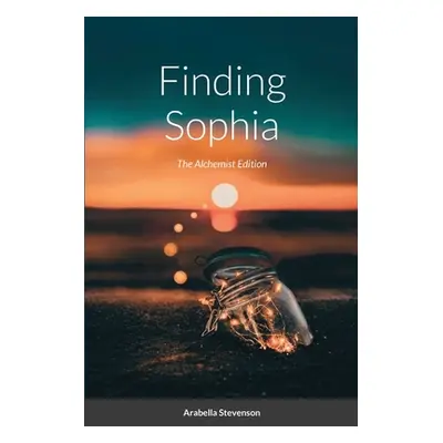 "Finding Sophia: The Alchemist Edition" - "" ("Stevenson Arabella")