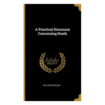 "A Practical Discourse Concerning Death" - "" ("Sherlock William")