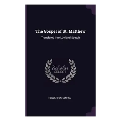 "The Gospel of St. Matthew: Translated Into Lowland Scotch" - "" ("Henderson George")