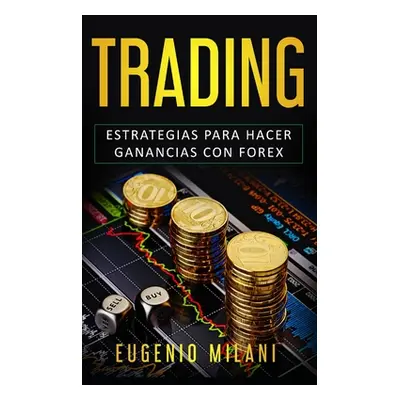 "Trading: Estrategias para hacer ganancias con forex" - "" ("Milani Eugenio")