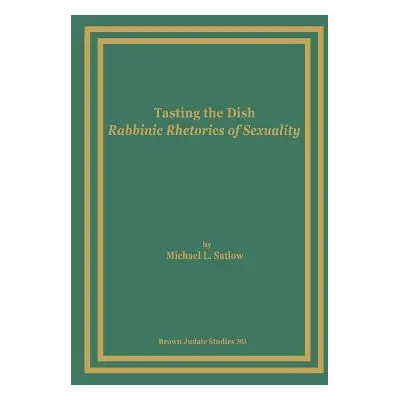 "Tasting the Dish: Rabbinic Rhetorics of Sexuality" - "" ("Satlow Michael L.")