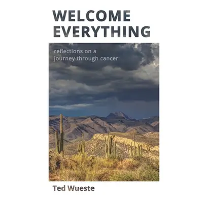 "Welcome Everything: Reflections on a Journey through Cancer" - "" ("Wueste Ted")