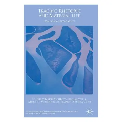 "Tracing Rhetoric and Material Life: Ecological Approaches" - "" ("McGreavy Bridie")