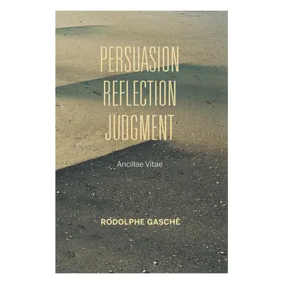 "Persuasion, Reflection, Judgment: Ancillae Vitae" - "" ("Gasch Rodolphe")