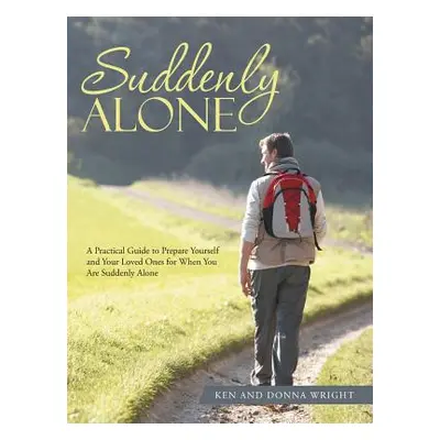 "Suddenly Alone: A Practical Guide to Prepare Yourself and Your Loved Ones for When You Are Sudd