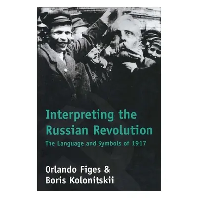 "Interpreting the Russian Revolution: The Language and Symbols of 1917" - "" ("Figes Orlando")